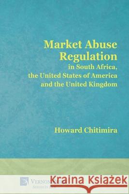 Market Abuse Regulation in South Africa, the United States of America and the United Kingdom Howard Chitimira 9781622732616 Vernon Press