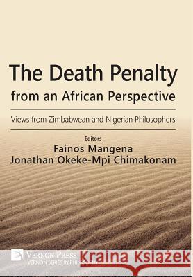 The Death Penalty from an African Perspective: Views from Zimbabwean and Nigerian Philosophers Jonathan Chimakonam 9781622732623