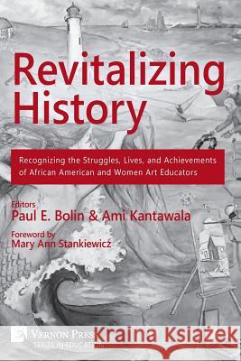 Revitalizing History: Recognizing the Struggles, Lives, and Achievements of African American and Women Art Educators (B&W Paperback Edition) Kantawala, Ami 9781622732975 Vernon Press