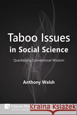 Taboo Issues in Social Science: Questioning Conventional Wisdom Anthony Walsh 9781622732982 Vernon Press