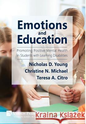 Emotions and Education: Promoting Positive Mental Health in Students with Learning Disabilities Nicholas D. Young 9781622733156 Vernon Press