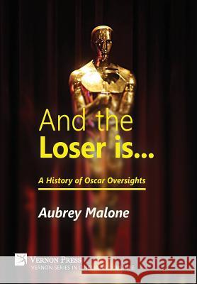 And the Loser is: A History of Oscar Oversights Aubrey Malone 9781622733224