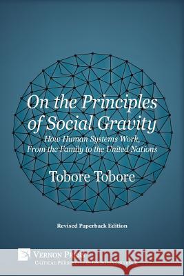 On the Principles of Social Gravity: How Human Systems Work, from the Family to the United Nations (Revised Paperback Edition) Tobore Tobore 9781622733347 Vernon Press