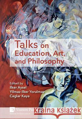 Talks on Education, Art, and Philosophy Yilmaz Ilker Yorulmaz 9781622733620 Vernon Press