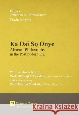 Ka Osi Sọ Onye: African Philosophy in the Postmodern Era Jonathan  O. Chimakonam 9781622733668