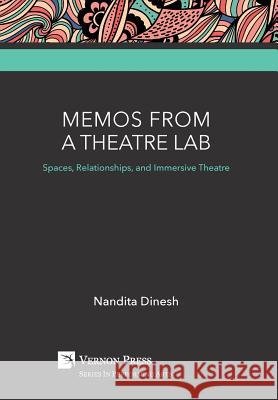 Memos from a Theatre Lab: Spaces, Relationships, and Immersive Theatre Nandita Dinesh 9781622733699 Vernon Press