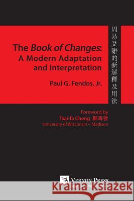 The Book of Changes: A Modern Adaptation and Interpretation Paul G. Fendos 9781622733934 Vernon Press