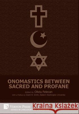 Onomastics between Sacred and Profane Oliviu Felecan 9781622734016 Vernon Press