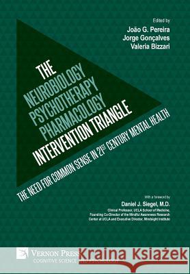 The Neurobiology-Psychotherapy-Pharmacology Intervention Triangle: The need for common sense in 21st century mental health Joao G. Pereira 9781622734337 Vernon Press
