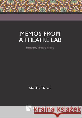 Memos from a Theatre Lab: Immersive Theatre & Time Nandita Dinesh 9781622734351