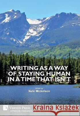 Writing as a Way of Staying Human in a Time that Isn’t Nate Mickelson 9781622734375 Vernon Press