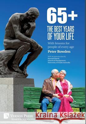 65+. The Best Years of Your Life: With lessons for people of every age Peter Bowden 9781622734450 Vernon Press