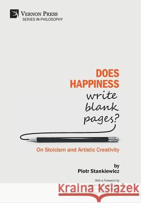 Does Happiness Write Blank Pages? On Stoicism and Artistic Creativity Piotr Stankiewicz 9781622734467