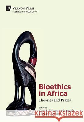Bioethics in Africa: Theories and Praxis Yaw A. Frimpong-Mansoh 9781622734597 Vernon Press