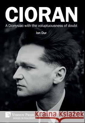 Cioran – A Dionysiac with the voluptuousness of doubt Ion Dur 9781622734603 Vernon Press