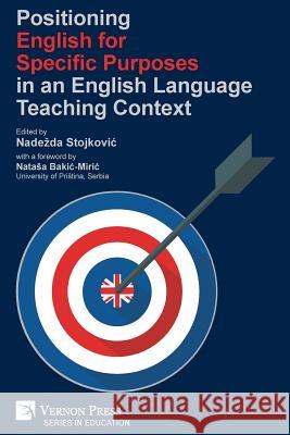 Positioning English for Specific Purposes in an English Language Teaching Context Nadezda Stojkovic 9781622734665 Vernon Press
