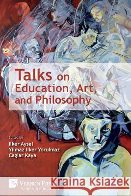 Talks on Education, Art, and Philosophy Yilmaz Ilker Yorulmaz 9781622734788 Vernon Press