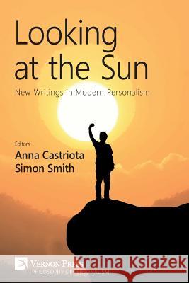 Looking at the Sun: New Writings in Modern Personalism Anna Castriota Simon Smith 9781622734863