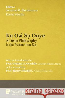 Ka Osi Sọ Onye: African Philosophy in the Postmodern Era Edwin E Etieyibo, Ifeanyi Menkiti, Jonathan O Chimakonam 9781622734894