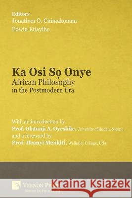 Ka Osi Sọ Onye: African Philosophy in the Postmodern Era Edwin E Etieyibo, Ifeanyi Menkiti, Jonathan O Chimakonam 9781622734894 Vernon Press