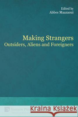 Making Strangers: Outsiders, Aliens and Foreigners Abbes Maazaoui 9781622734955 Vernon Press