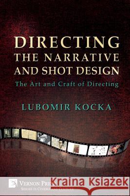 Directing the Narrative and Shot Design: The Art and Craft of Directing (Paperback, B&W) Lubomir Kocka 9781622734962
