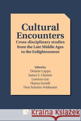Cultural Encounters: Cross-disciplinary studies from the Late Middle Ages to the Enlightenment Désirée Cappa, James E Christie, Lorenza Gay 9781622735020