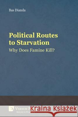 Political Routes to Starvation: Why Does Famine Kill? Bas Dianda 9781622735037 Vernon Press