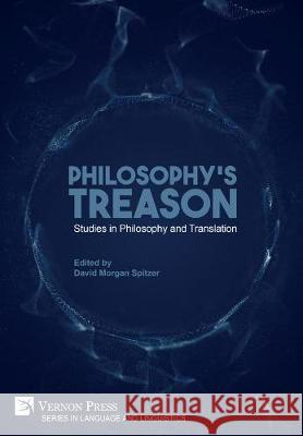 Philosophy’s Treason: Studies in Philosophy and Translation D.M. Spitzer 9781622735068 Vernon Press