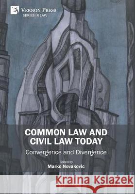 Common Law and Civil Law Today: Convergence and Divergence Marko Novakovic 9781622735075 Vernon Press