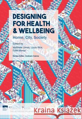 Designing for Health & Wellbeing: Home, City, Society Matthew Jones Louis Rice Fidel Alejandro Meraz 9781622735129 Vernon Press