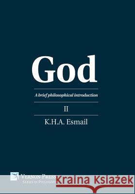 God: A brief philosophical introduction II Esmail, K. H. a. 9781622735204 Vernon Press