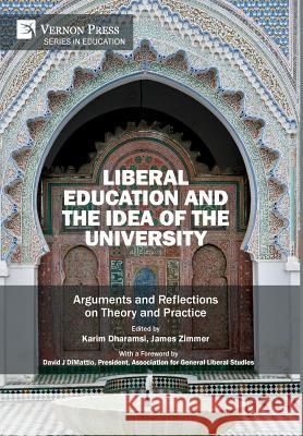 Liberal Education and the Idea of the University: Arguments and Reflections on Theory and Practice Karim Dharamsi 9781622735211 Vernon Press