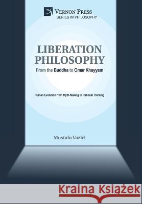 Liberation Philosophy: From the Buddha to Omar Khayyam Vaziri, Mostafa 9781622735310 Vernon Press