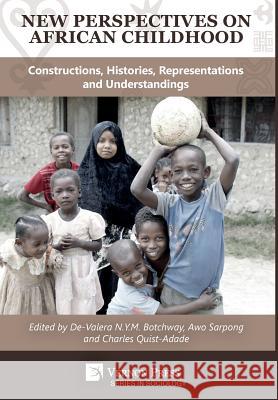 New Perspectives on African Childhood: Constructions, Histories, Representations and Understandings De Valera NYM Botchway 9781622735341