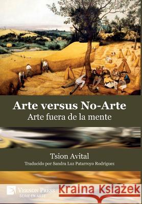 Arte vs. No-Arte: Arte fuera de la mente Tsion Avital 9781622735464 Vernon Press