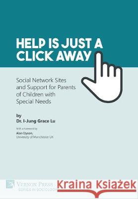 Help is just a click away: Social Network Sites and Support for Parents of Children with Special Needs I-Jung Grace Lu 9781622736072 Vernon Press