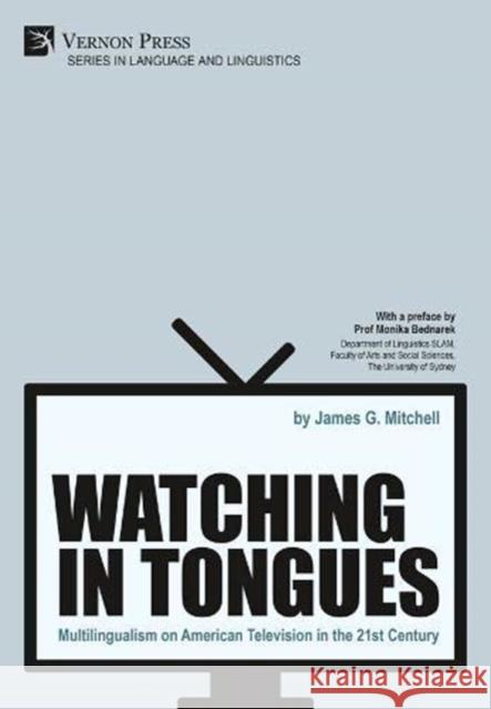 Watching in Tongues: Multilingualism on American Television in the 21st Century James G. Mitchell 9781622736096 Vernon Press