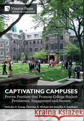 Captivating Campuses: Proven Practices that Promote College Student Persistence, Engagement and Success Nicholas D. Young 9781622736133 Vernon Press