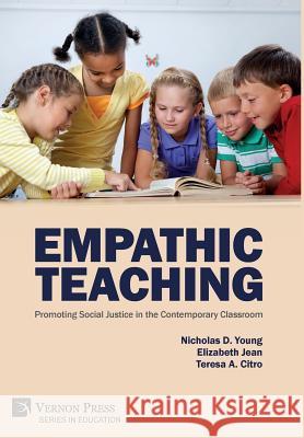 Empathic Teaching: Promoting Social Justice in the Contemporary Classroom Nicholas D. Young 9781622736157 Vernon Press