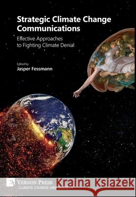 Strategic Climate Change Communications: Effective Approaches to Fighting Climate Denial Jasper Colin Fessmann 9781622736300 Vernon Press