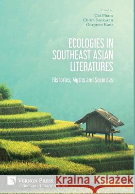 Ecologies in Southeast Asian Literatures: Histories, Myths and Societies Chi P. Pham   9781622736331 Vernon Press