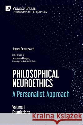 Philosophical Neuroethics: A Personalist Approach. Volume 1: Foundations James Beauregard 9781622736614