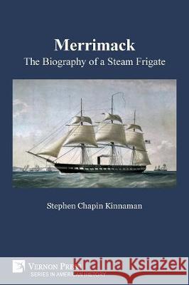 Merrimack, The Biography of a Steam Frigate (B&W) Kinnaman, Stephen Chapin 9781622736744