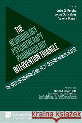 The Neurobiology-Psychotherapy-Pharmacology Intervention Triangle: The need for common sense in 21st century mental health Pereira, João G. 9781622737062 Vernon Press