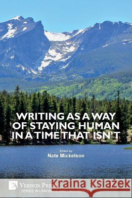 Writing as a Way of Staying Human in a Time that Isn't Mickelson, Nate 9781622737079