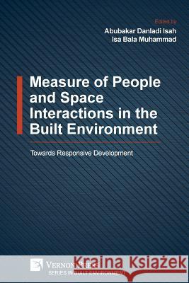 Measure of People and Space Interactions in the Built Environment: Towards Responsive Development Abubakar Danladi Isah Isa Bala Muhammad 9781622737109 Vernon Press