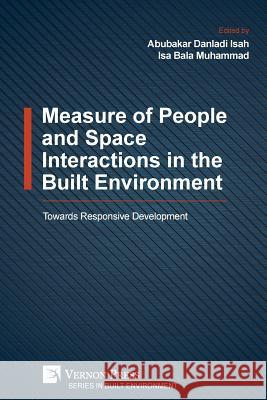 Measure of People and Space Interactions in the Built Environment: Towards Responsive Development Abubakar Danladi Isah Isa Bala Muhammad 9781622737109