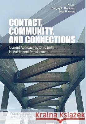 Contact, Community, and Connections: Current Approaches to Spanish in Multilingual Populations Gregory L. Thompson 9781622737161 Vernon Press