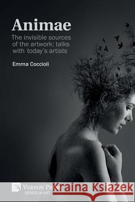 Animae: The invisible sources of the artwork: talks with today's artists (B&W) Coccioli, Emma 9781622737215 Vernon Press